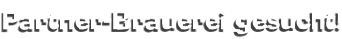 Partner-Brauerei gesucht!